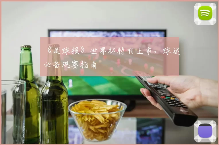 《足球报》世界杯特刊上市,球迷必备观赛指南