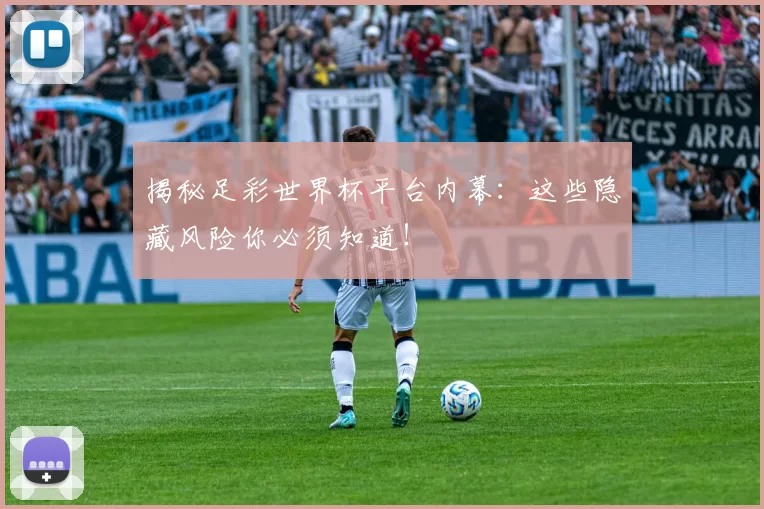 揭秘足彩世界杯平台内幕：这些隐藏风险你必须知道！