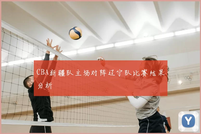 CBA新疆队主场对阵辽宁队比赛结果分析