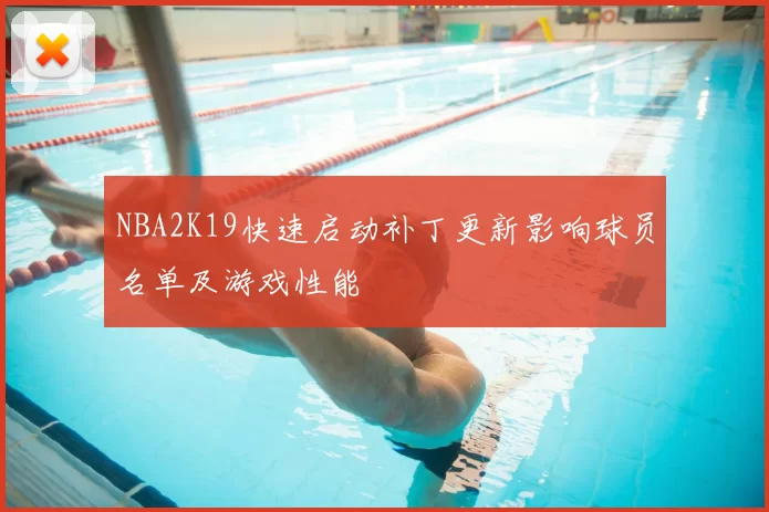 NBA2K19快速启动补丁更新影响球员名单及游戏性能