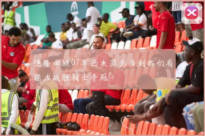 德隆回顾07年西决若无马刺我们有能力战胜骑士夺冠