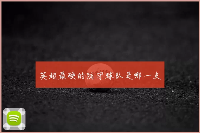英超最硬的防守球队是哪一支