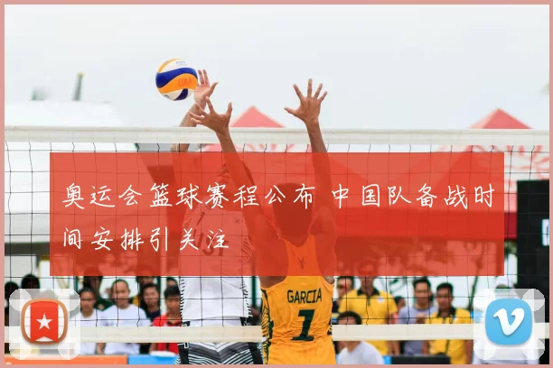 奥运会篮球赛程公布 中国队备战时间安排引关注