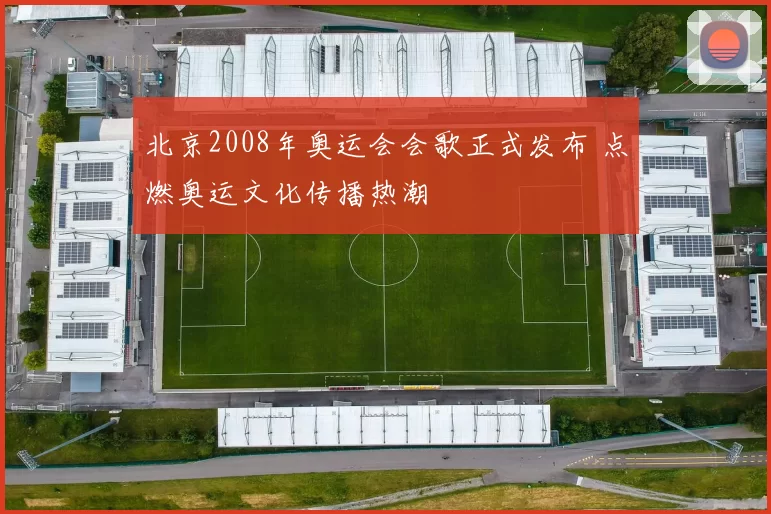 北京2008年奥运会会歌正式发布 点燃奥运文化传播热潮