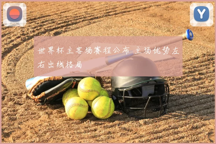 世界杯主客场赛程公布 主场优势左右出线格局
