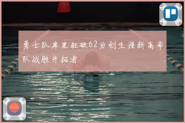 勇士队库里狂砍62分创生涯新高率队战胜开拓者